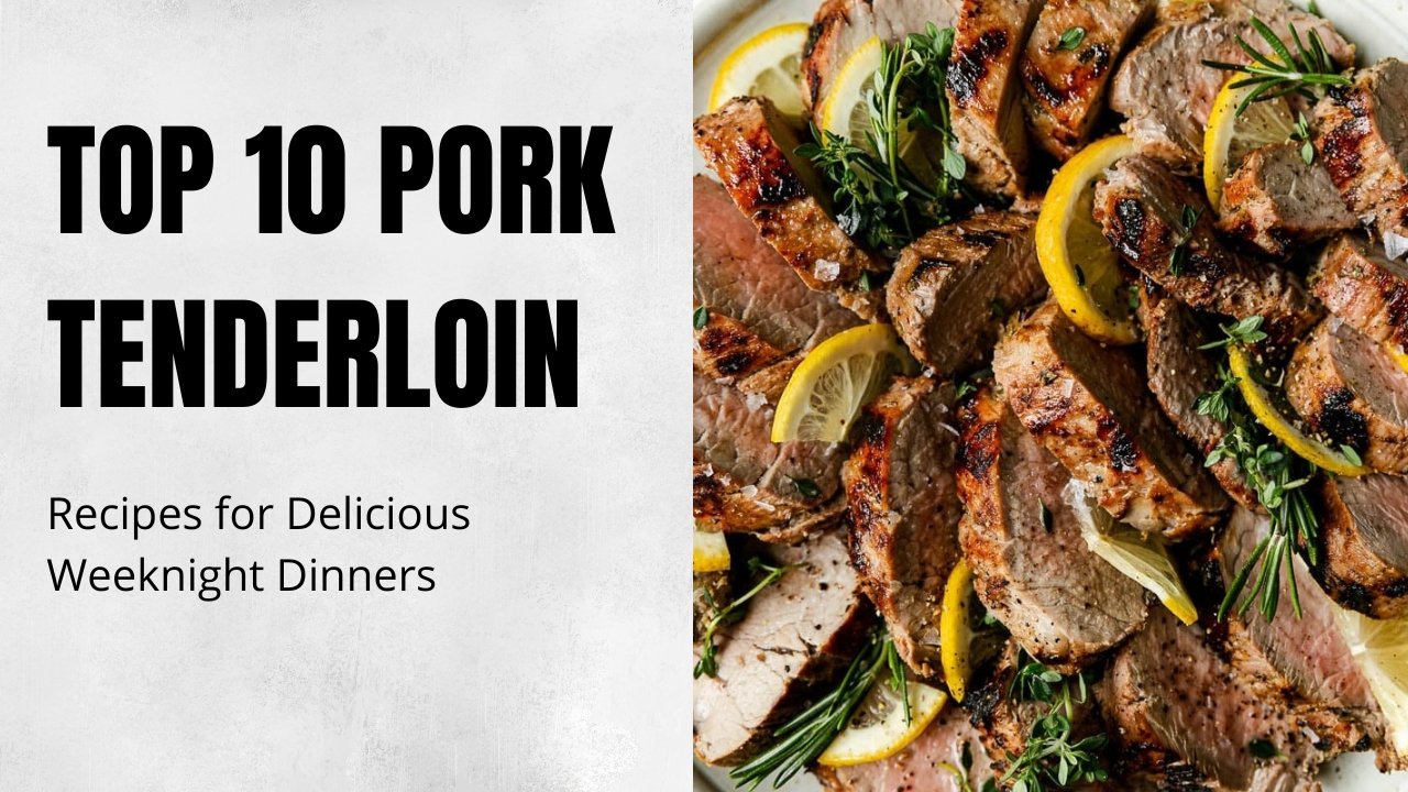 Top 10 Easy Pork Tenderloin Recipes for Delicious Weeknight Dinners