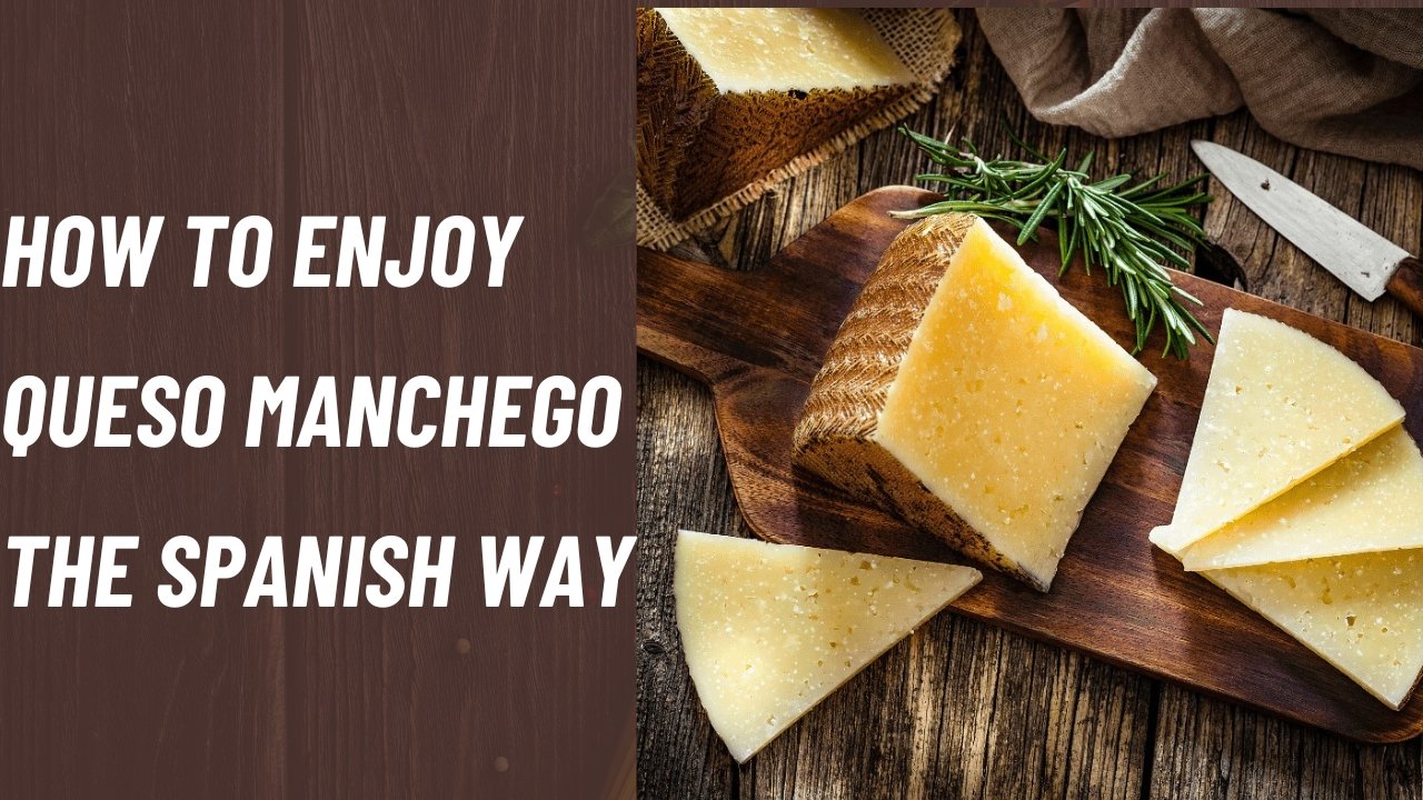 How to Enjoy Queso Manchego the Spanish Way